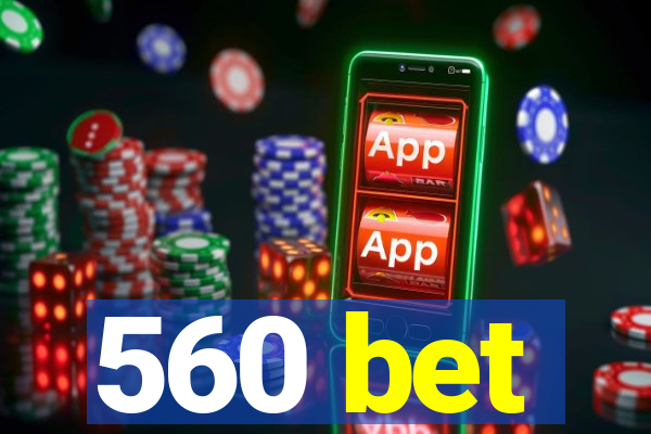 560 bet